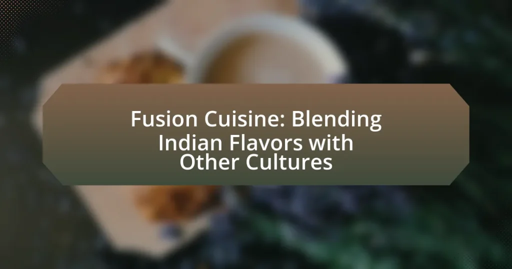 Fusion Cuisine: Blending Indian Flavors with Other Cultures