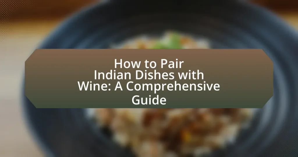 How to Pair Indian Dishes with Wine: A Comprehensive Guide