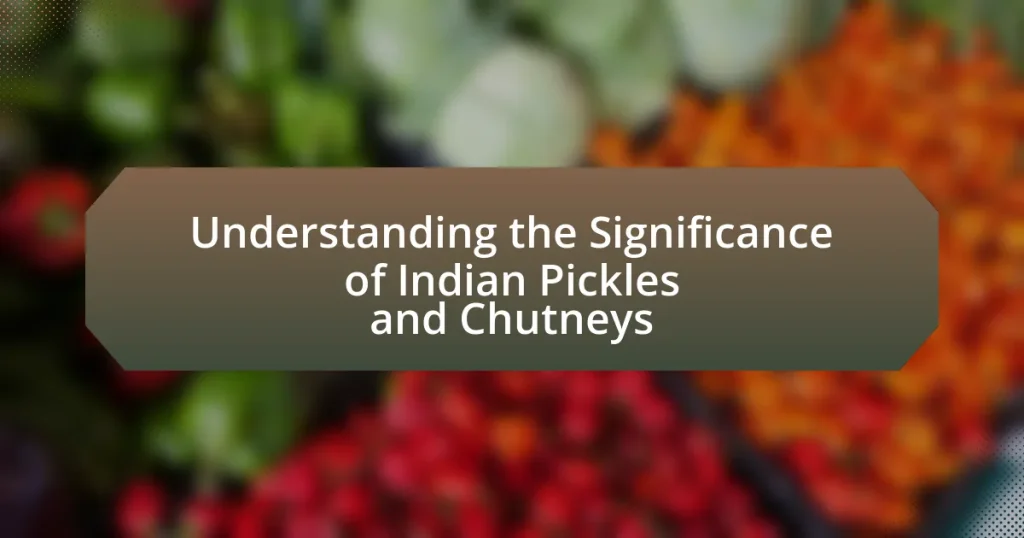 Understanding the Significance of Indian Pickles and Chutneys
