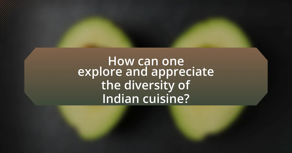 How can one explore and appreciate the diversity of Indian cuisine?