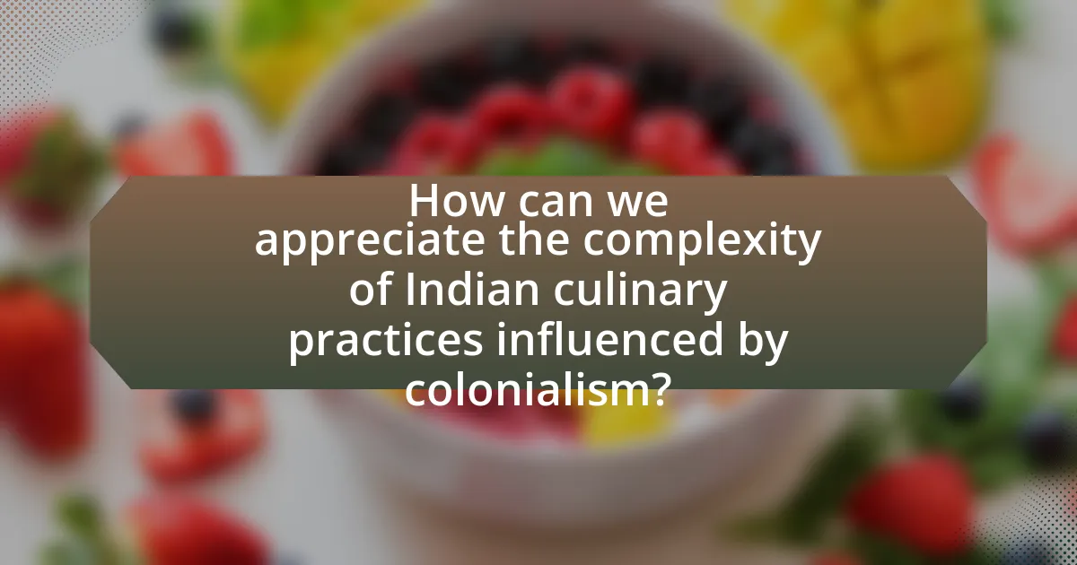 How can we appreciate the complexity of Indian culinary practices influenced by colonialism?