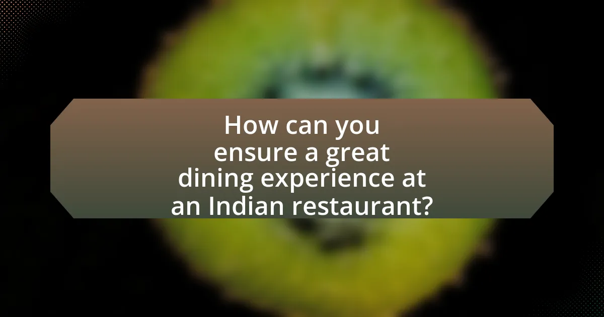 How can you ensure a great dining experience at an Indian restaurant?