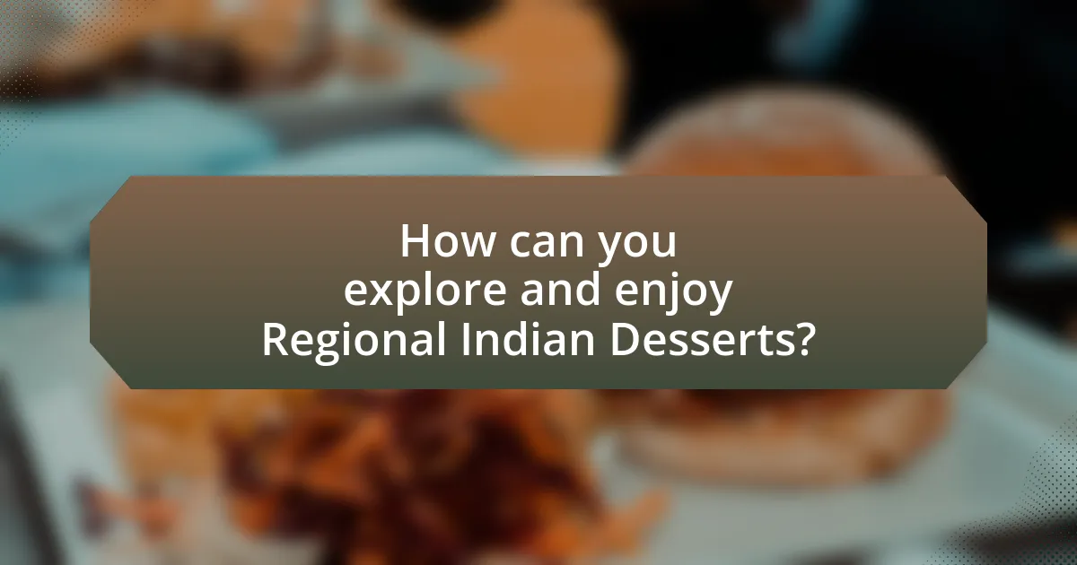 How can you explore and enjoy Regional Indian Desserts?