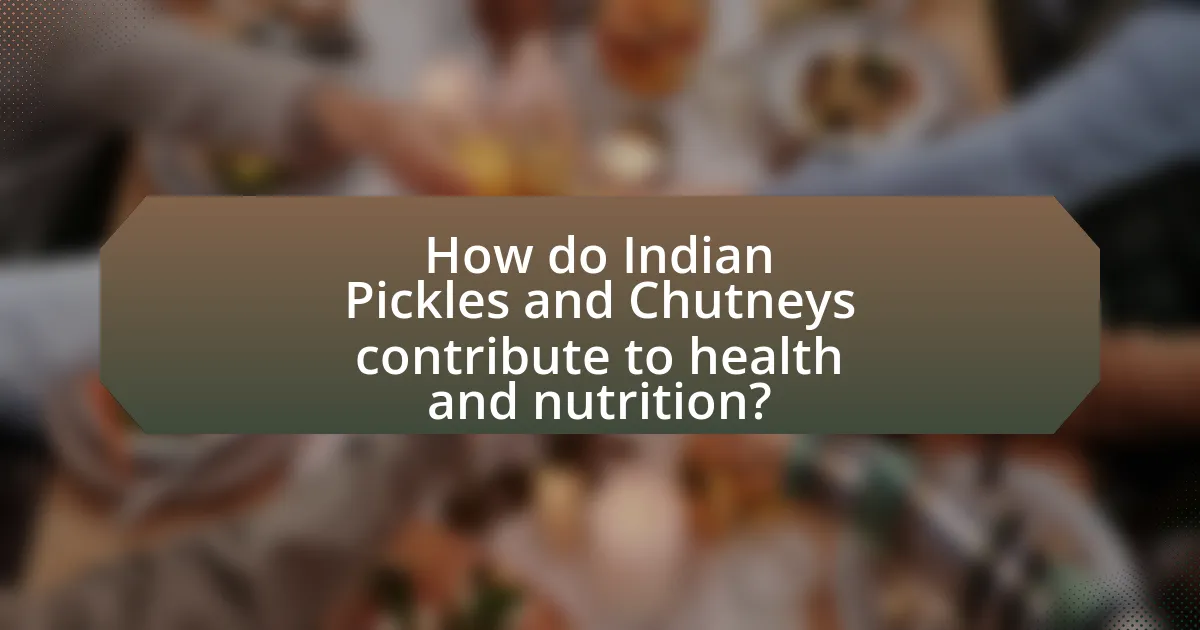 How do Indian Pickles and Chutneys contribute to health and nutrition?