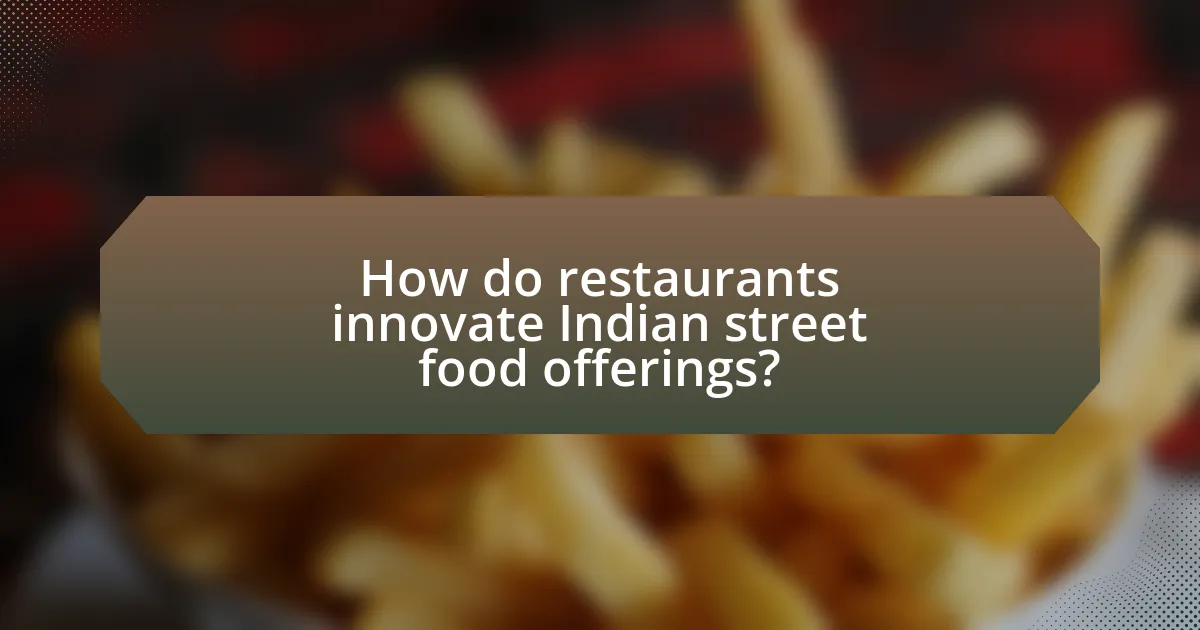 How do restaurants innovate Indian street food offerings?