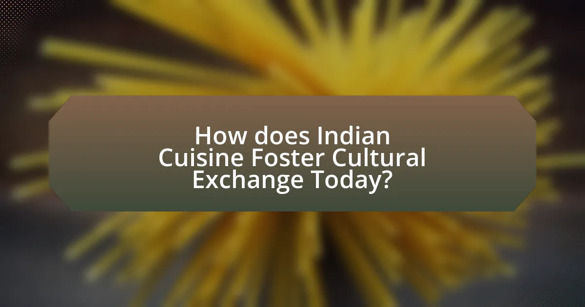 How does Indian Cuisine Foster Cultural Exchange Today?