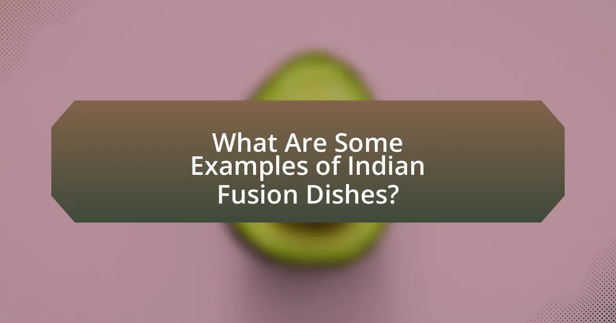 What Are Some Examples of Indian Fusion Dishes?