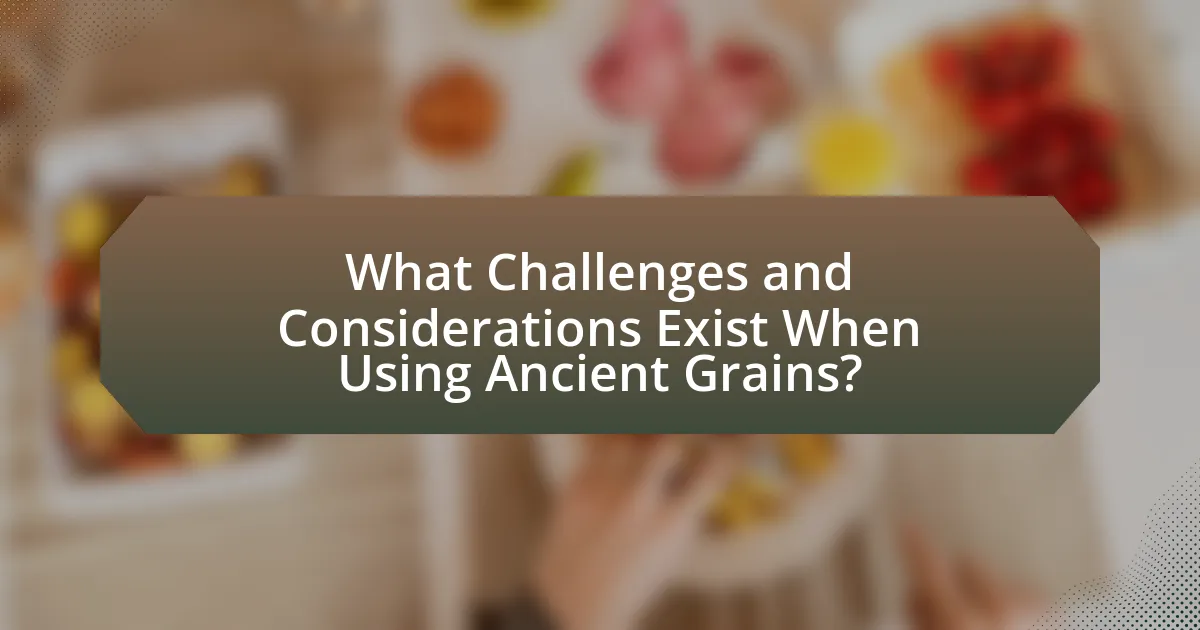 What Challenges and Considerations Exist When Using Ancient Grains?