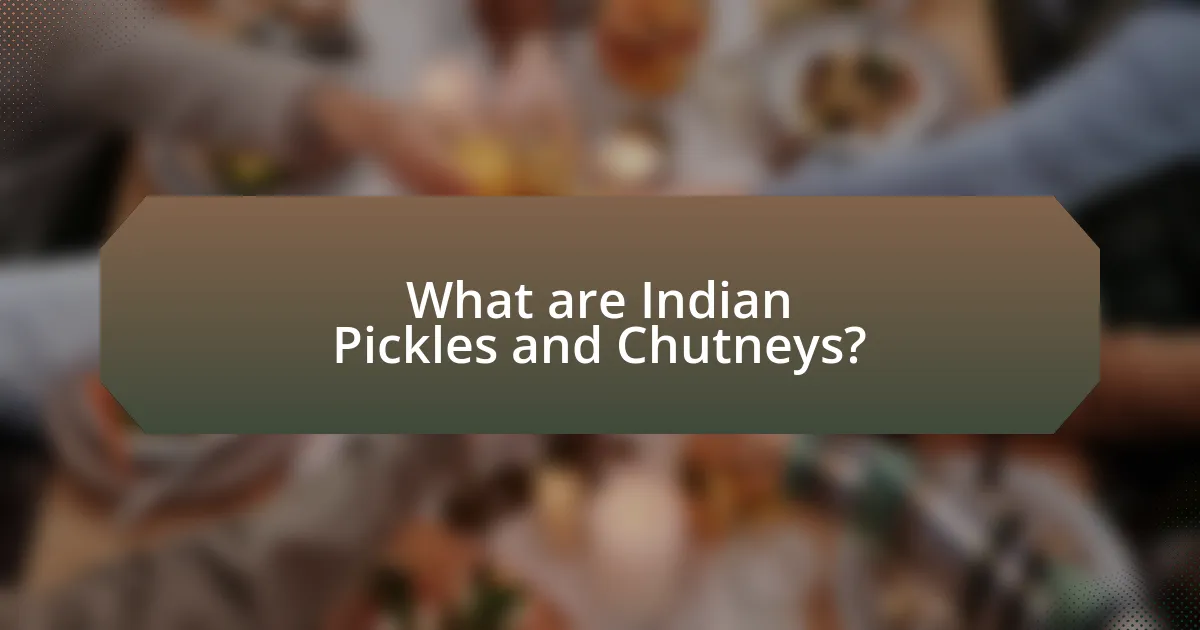 What are Indian Pickles and Chutneys?