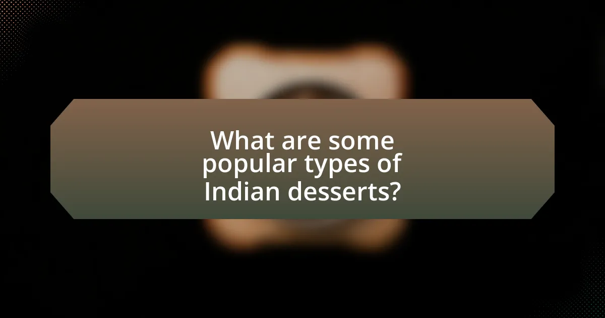 What are some popular types of Indian desserts?