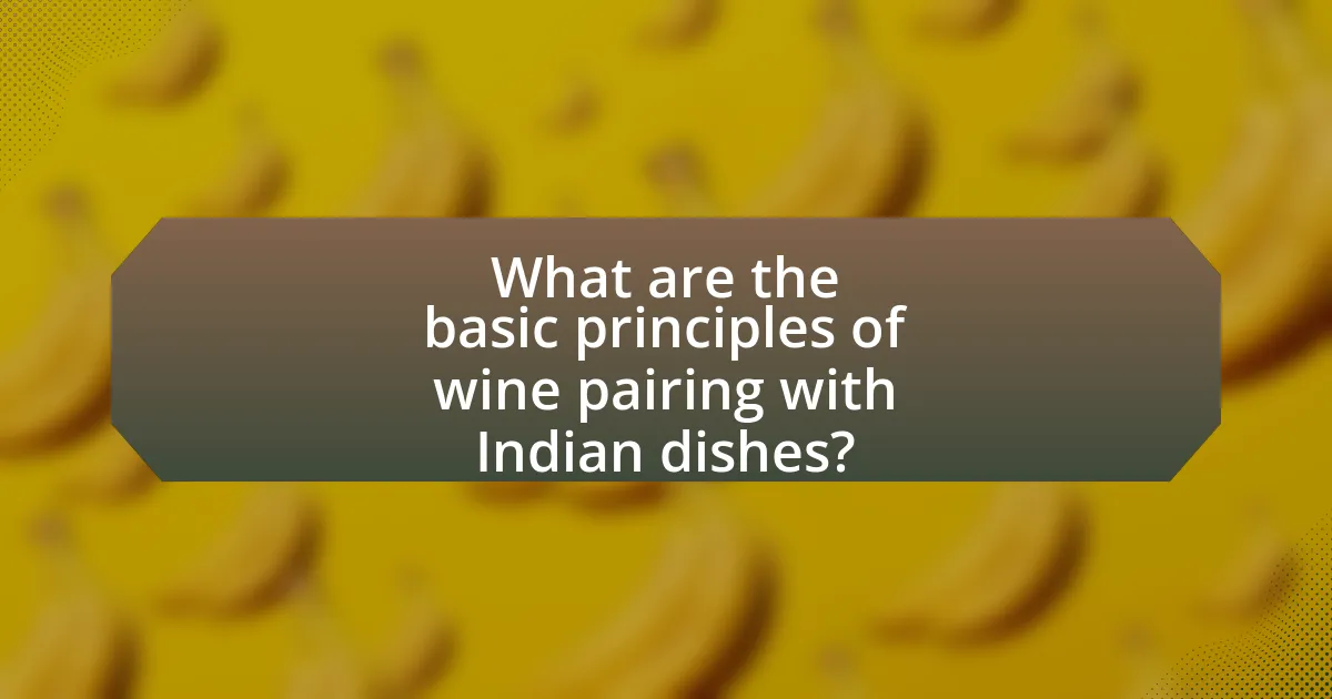 What are the basic principles of wine pairing with Indian dishes?