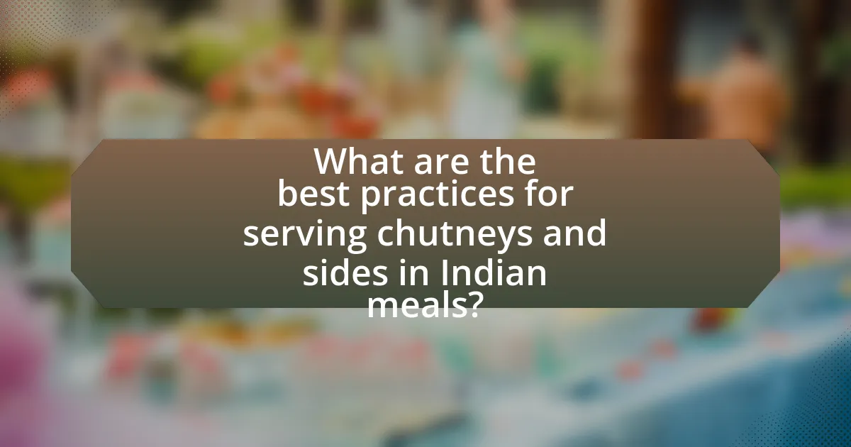 What are the best practices for serving chutneys and sides in Indian meals?