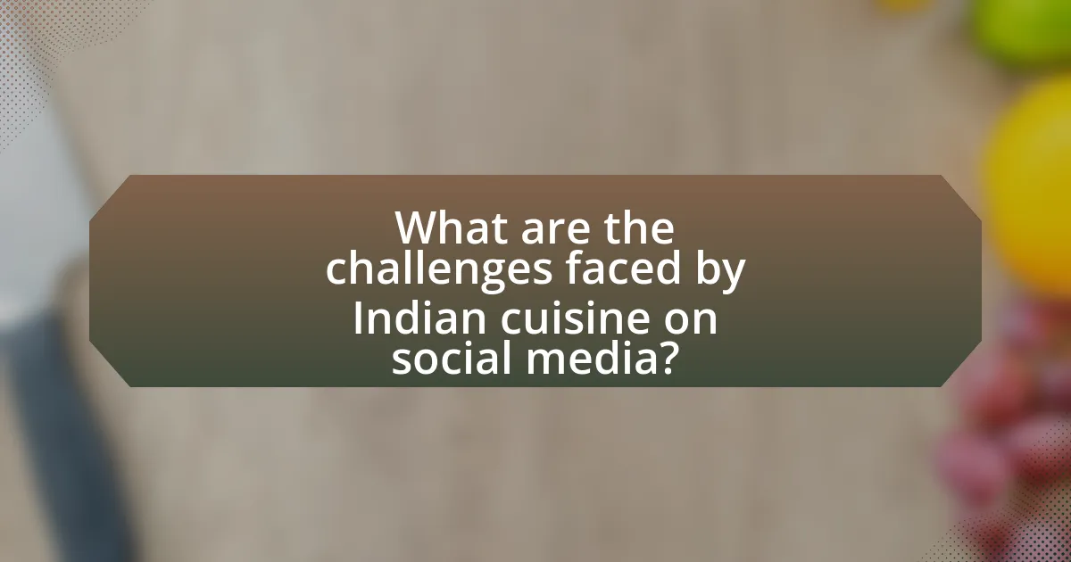 What are the challenges faced by Indian cuisine on social media?