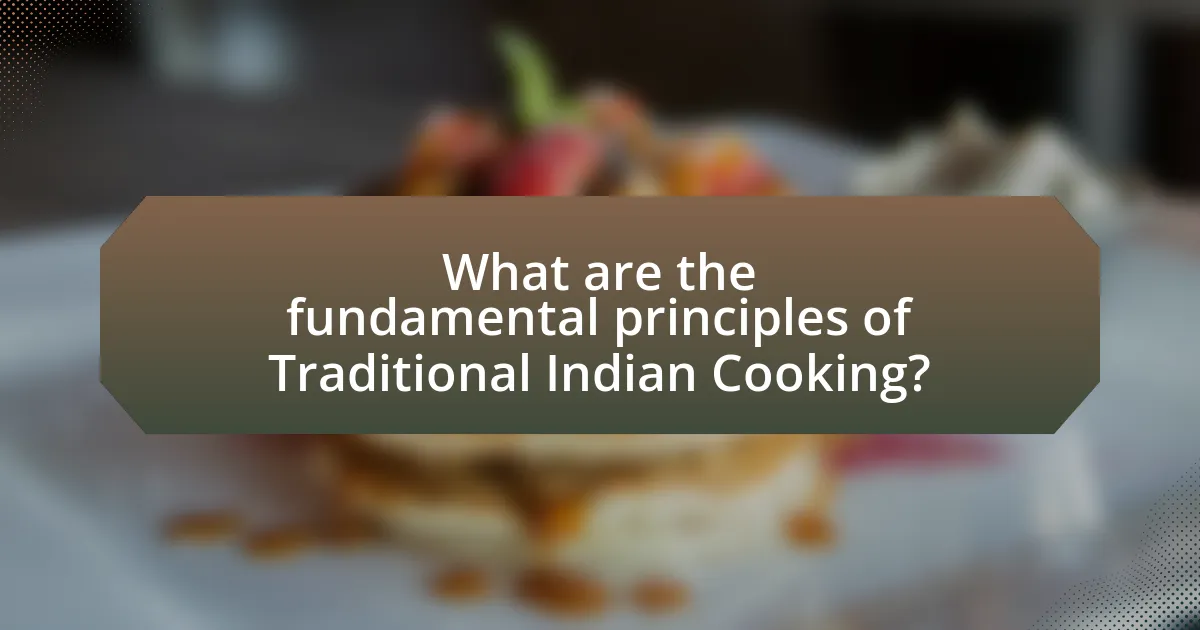What are the fundamental principles of Traditional Indian Cooking?