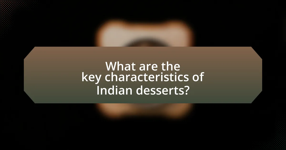 What are the key characteristics of Indian desserts?