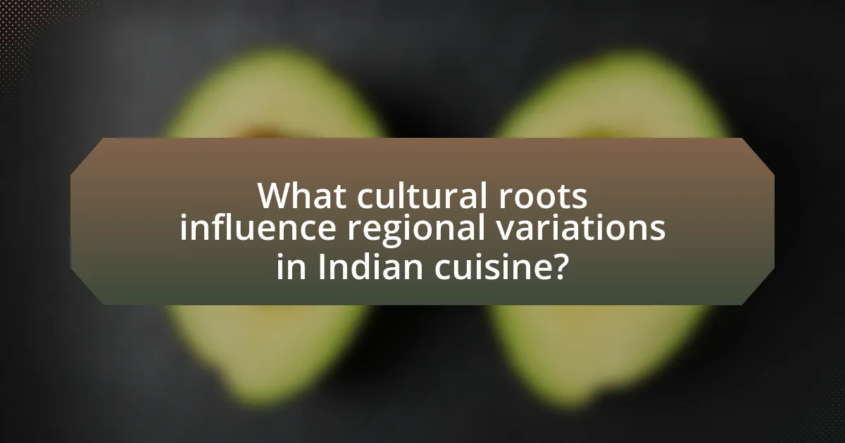 What cultural roots influence regional variations in Indian cuisine?