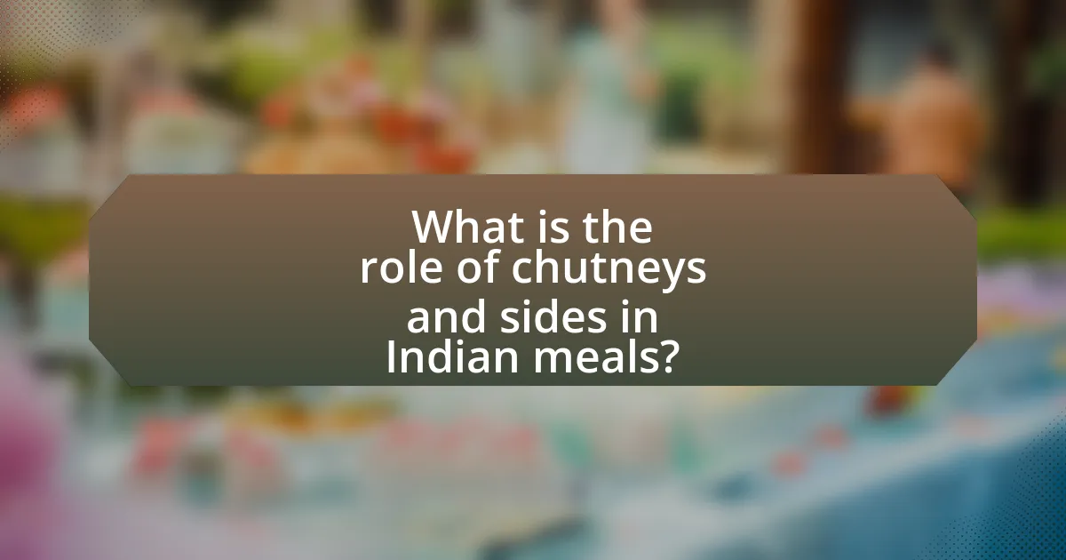 What is the role of chutneys and sides in Indian meals?