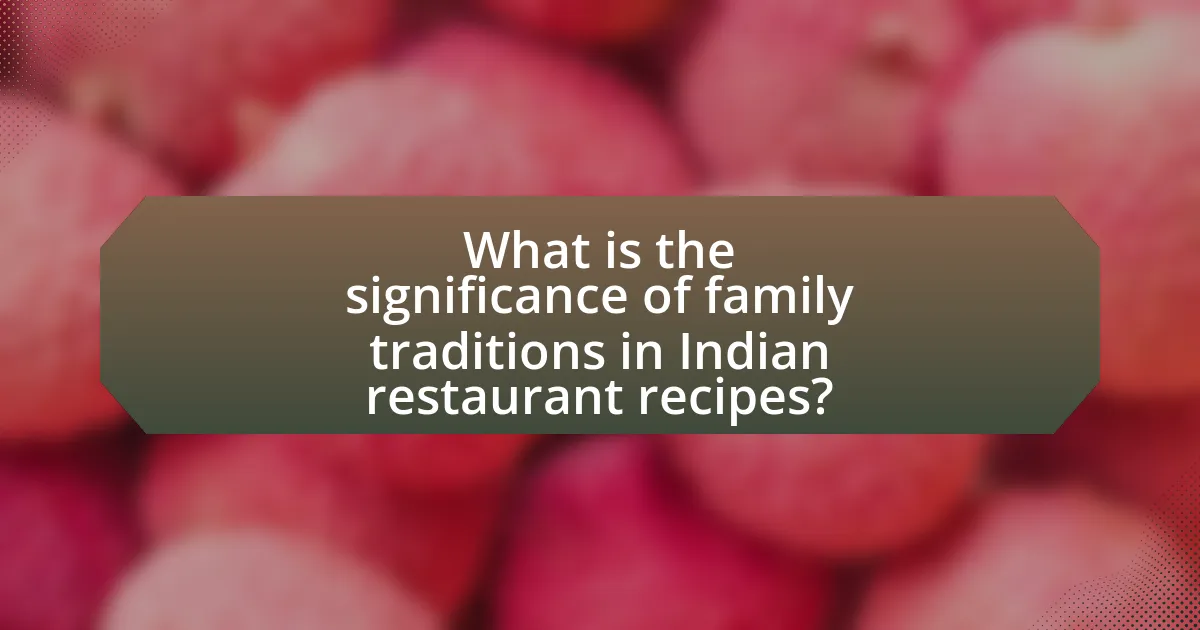 What is the significance of family traditions in Indian restaurant recipes?