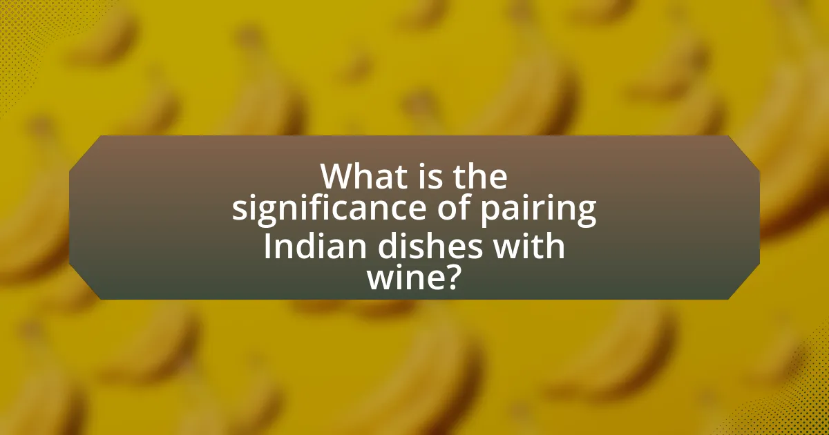 What is the significance of pairing Indian dishes with wine?
