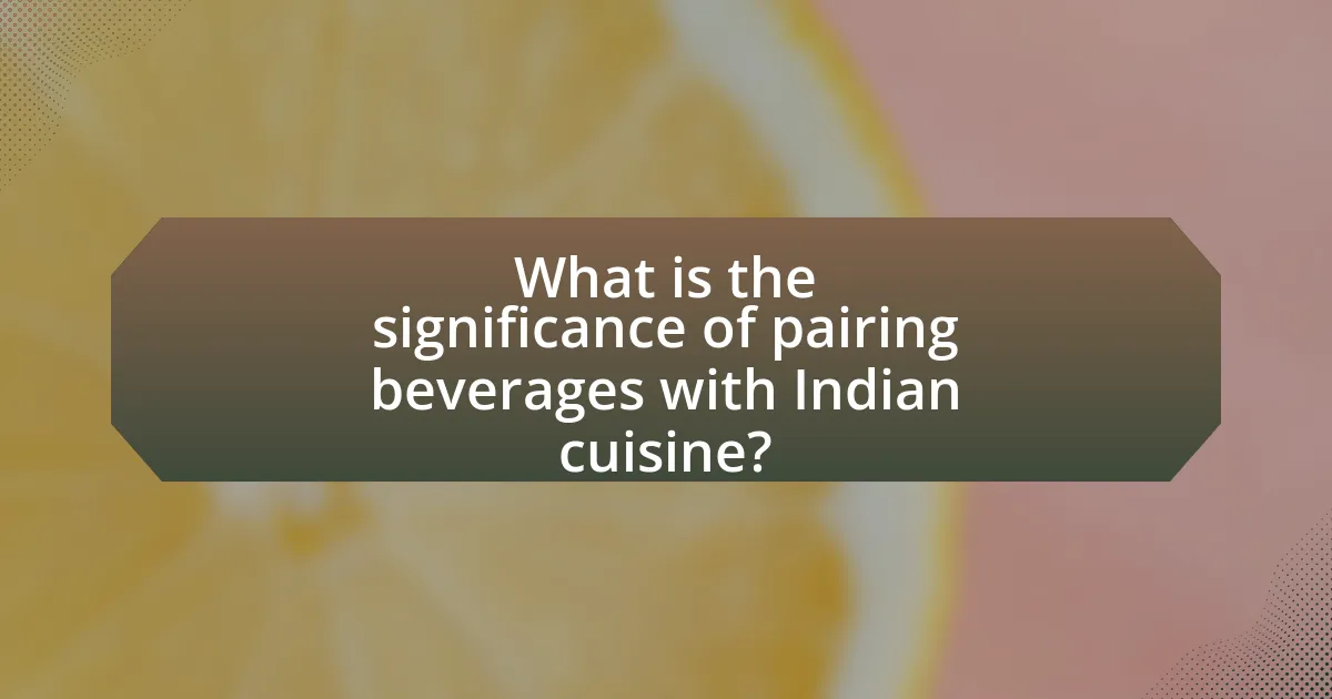 What is the significance of pairing beverages with Indian cuisine?