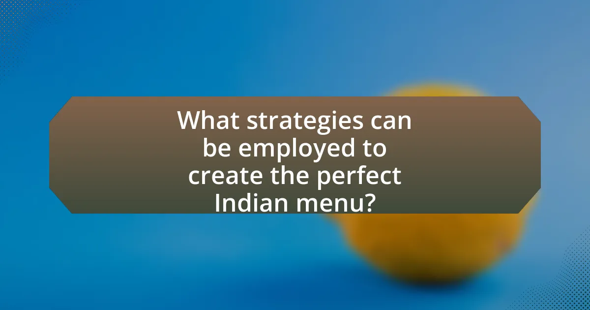 What strategies can be employed to create the perfect Indian menu?
