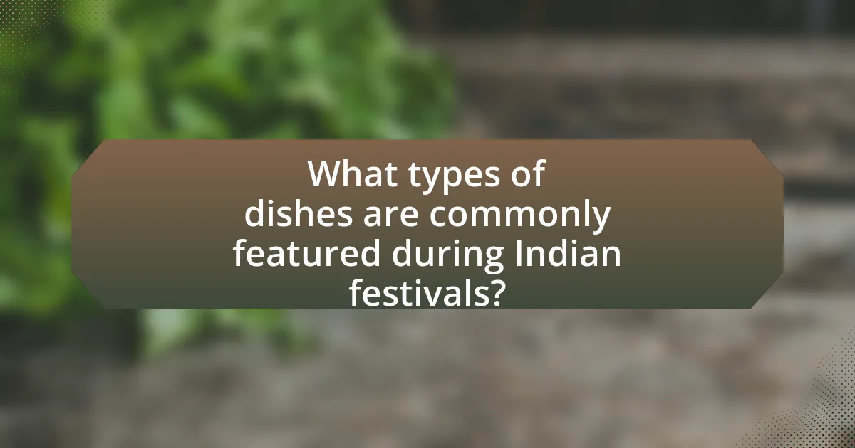 What types of dishes are commonly featured during Indian festivals?