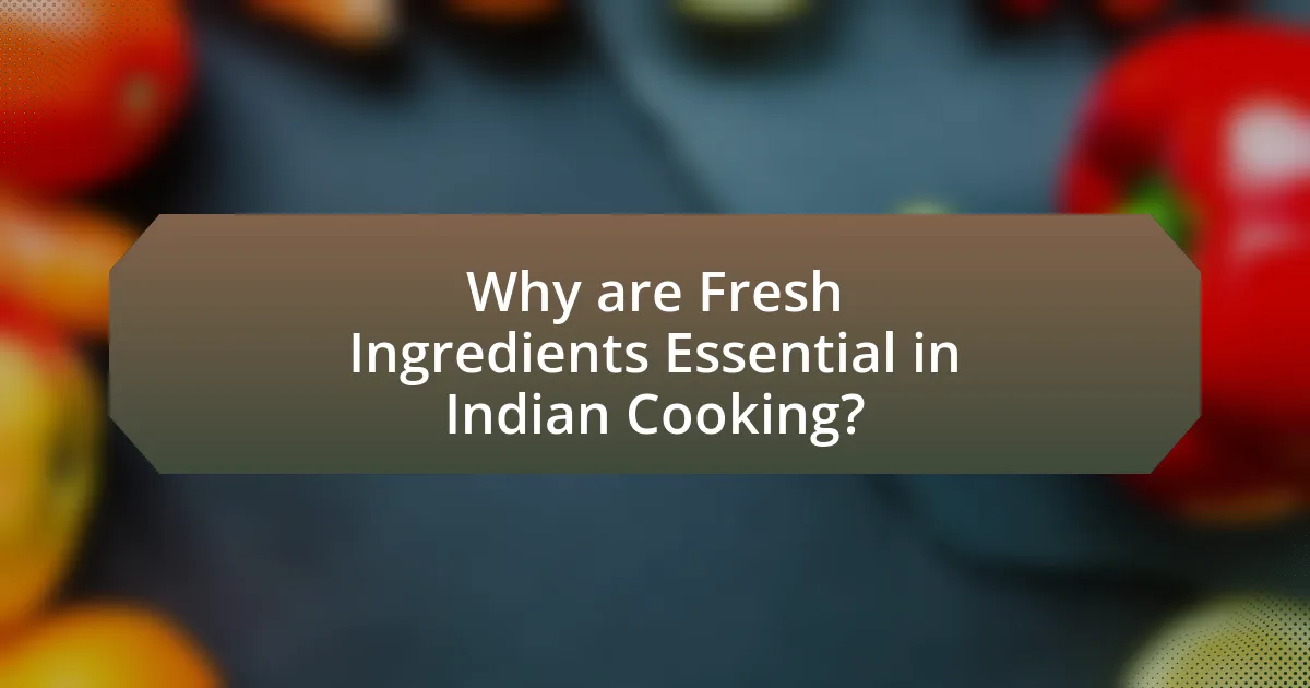 Why are Fresh Ingredients Essential in Indian Cooking?